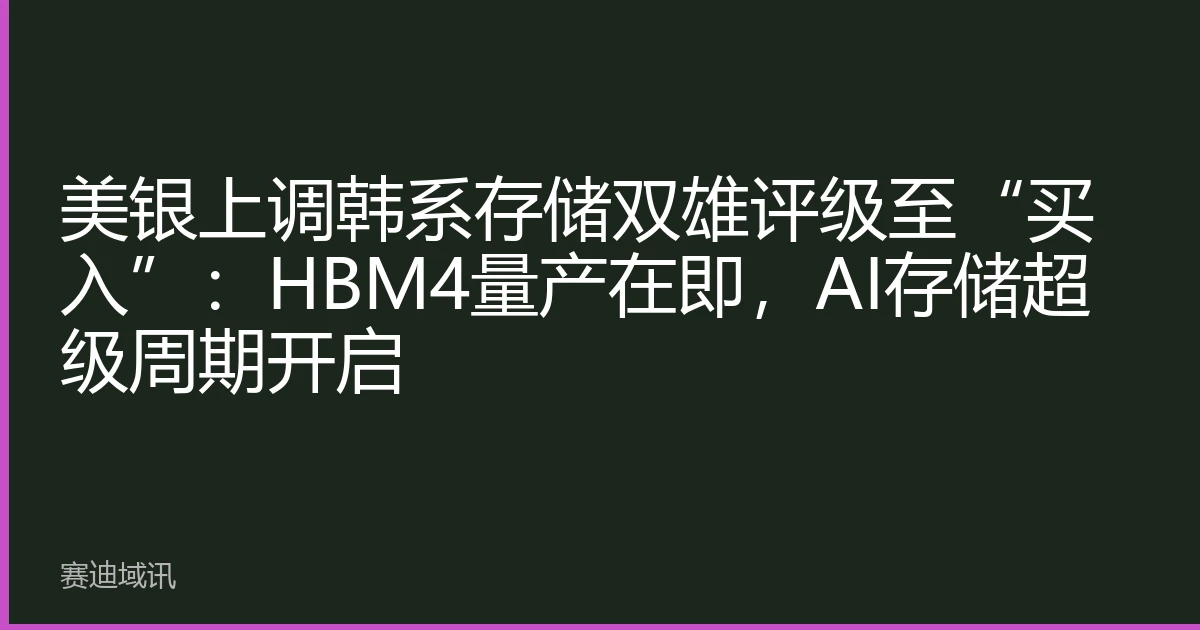 美银上调韩系存储双雄评级至“买入”：HBM4量产在即，AI存储超级周期开启