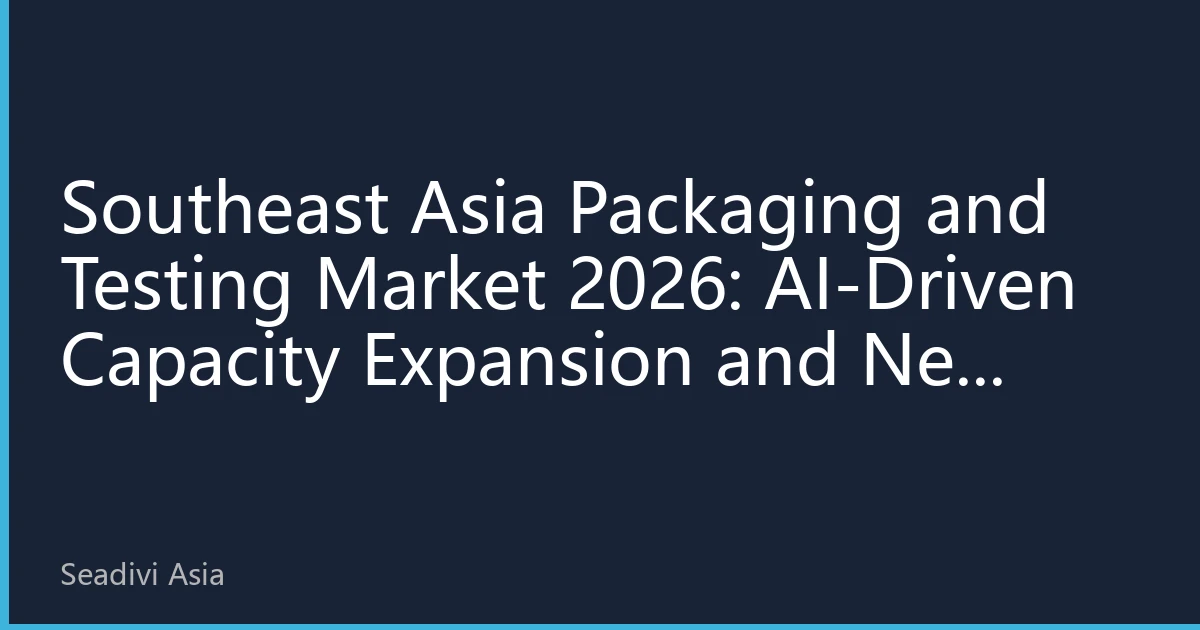 Southeast Asia Packaging and Testing Market 2026: AI-Driven Capacity Expansion and New Investment Opportunities in US Stocks
