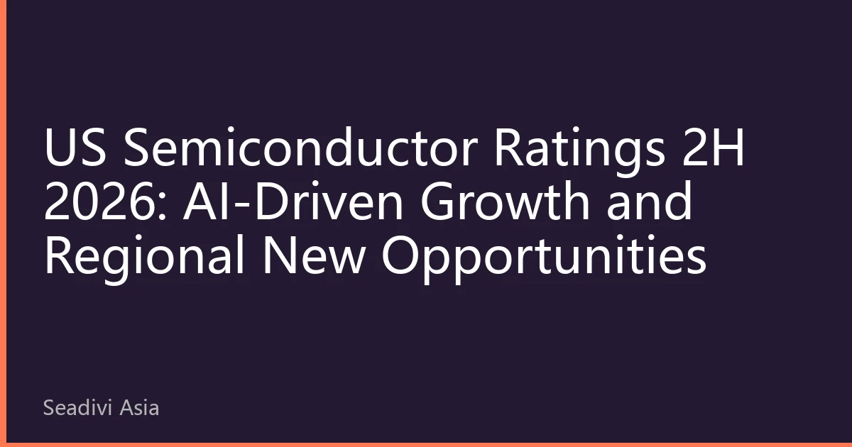 US Semiconductor Ratings 2H 2026: AI-Driven Growth and Regional New Opportunities