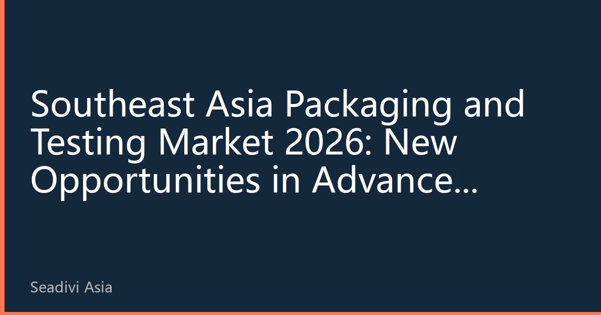Southeast Asia Packaging and Testing Market 2026: New Opportunities in Advanced Packaging Driven by AI and Regional Industrial Upgrading