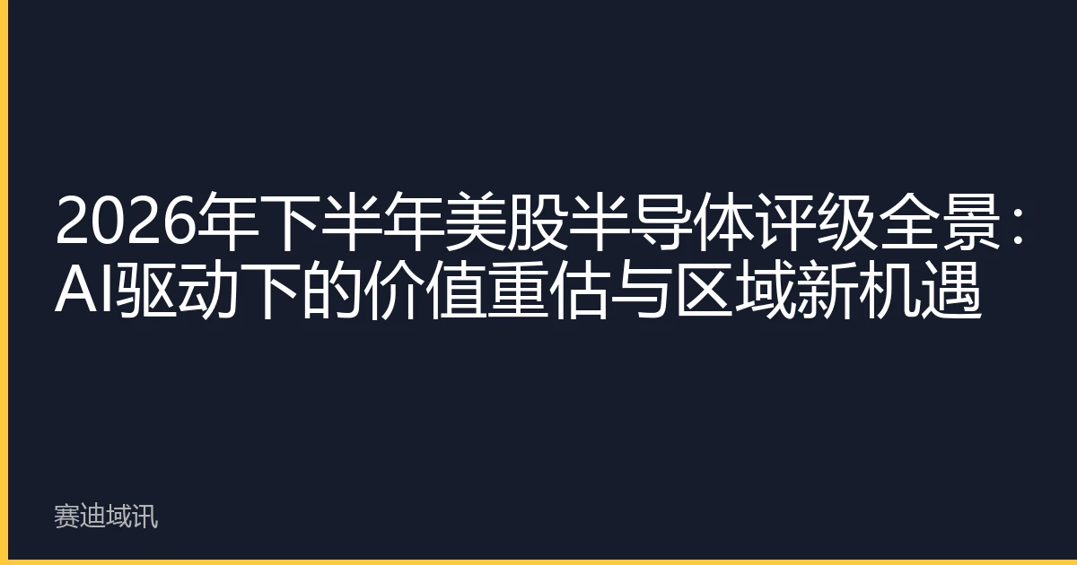 2026年下半年美股半导体评级全景：AI驱动下的价值重估与区域新机遇